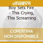 Boy Sets Fire - This Crying, This Screaming cd