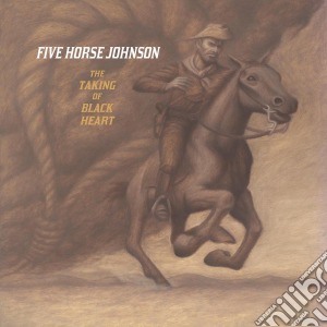 Five Horse Johnson - Taking Of Black Heart cd musicale di Five Horse Johnson