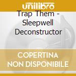 Trap Them - Sleepwell Deconstructor cd musicale di Trap Them