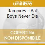 Rampires - Bat Boys Never Die cd musicale di Rampires