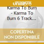 Karma To Burn - Karma To Burn 6 Track Ep cd