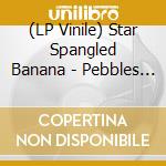 (LP Vinile) Star Spangled Banana - Pebbles 2000 vinile
