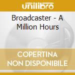 Broadcaster - A Million Hours cd musicale di Broadcaster