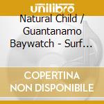 Natural Child / Guantanamo Baywatch - Surf 'N' Turf (7') cd