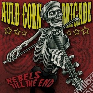 Auld Corn Brigade - Rebels Til The End cd musicale di Auld Corn Brigade