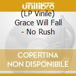 (LP Vinile) Grace Will Fall - No Rush lp vinile di Grace Will Fall