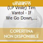 (LP Vinile) Tim Vantol - If We Go Down, We Will Go vinile