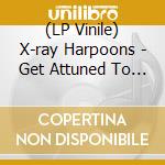 (LP Vinile) X-ray Harpoons - Get Attuned To Our Tyme vinile