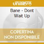Bane - Dont Wait Up cd musicale di Bane