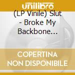 (LP Vinile) Slut - Broke My Backbone (7)Rsd 2014 lp vinile di Slut