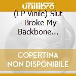 (LP Vinile) Slut - Broke My Backbone (7)Rsd 2014 vinile
