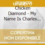 Chicken Diamond - My Name Is Charles Chicken Diamond cd