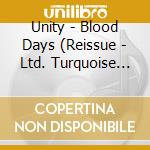 Unity - Blood Days (Reissue - Ltd. Turquoise Vinyl) cd musicale di Unity