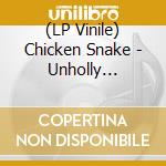 (LP Vinile) Chicken Snake - Unholly Rollers