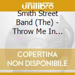 Smith Street Band (The) - Throw Me In The River cd musicale di Smith Street Band (The)