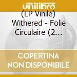 (LP Vinile) Withered - Folie Circulaire (2 Lp) vinile
