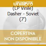 (LP Vinile) Dasher - Soviet (7")