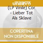 (LP Vinile) Cor - Lieber Tot Als Sklave vinile
