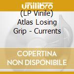 (LP Vinile) Atlas Losing Grip - Currents lp vinile di Atlas Losing Grip