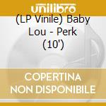 (LP Vinile) Baby Lou - Perk (10') vinile