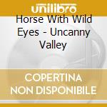 Horse With Wild Eyes - Uncanny Valley cd