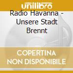Radio Havanna - Unsere Stadt Brennt cd
