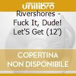 Rivershores - Fuck It, Dude! Let'S Get (12') cd