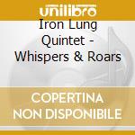 Iron Lung Quintet - Whispers & Roars cd musicale di Iron Lung Quintet