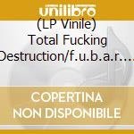 (LP Vinile) Total Fucking Destruction/f.u.b.a.r. - Total Fucking Destruction/f.u.b.a.r. Split (7