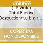 (LP Vinile) Total Fucking Destruction/f.u.b.a.r. - Total Fucking Destruction/f.u.b.a.r. Split (7') vinile