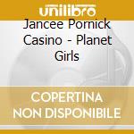 Jancee Pornick Casino - Planet Girls cd musicale di Jancee Pornick Casino