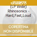 (LP Vinile) Rhinosonics - Hard,Fast,Loud