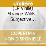 (LP Vinile) Strange Wilds - Subjective Concepts lp vinile di Strange Wilds