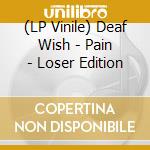 (LP Vinile) Deaf Wish - Pain - Loser Edition vinile