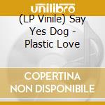 (LP Vinile) Say Yes Dog - Plastic Love