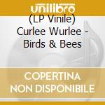 (LP Vinile) Curlee Wurlee - Birds & Bees lp vinile di Curlee Wurlee