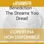 Benediction - The Dreams You Dread cd musicale di Benediction