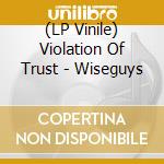 (LP Vinile) Violation Of Trust - Wiseguys vinile