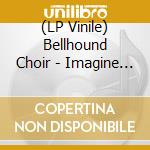 (LP Vinile) Bellhound Choir - Imagine the Crackle (Lp+Cd) vinile