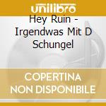 Hey Ruin - Irgendwas Mit D Schungel cd