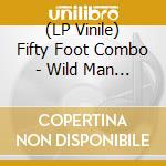 (LP Vinile) Fifty Foot Combo - Wild Man (7') vinile