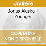 Jonas Alaska - Younger cd musicale di Jonas Alaska
