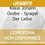 Klaus Johann Grobe - Spagat Der Liebe cd musicale di Klaus Johann Grobe