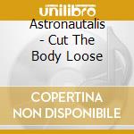 Astronautalis - Cut The Body Loose cd musicale di Astronautalis