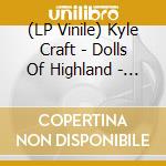 (LP Vinile) Kyle Craft - Dolls Of Highland - Loser Edition (2 Lp) lp vinile di Kyle Craft