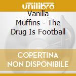 Vanilla Muffins - The Drug Is Football cd musicale di Vanilla Muffins