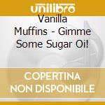 Vanilla Muffins - Gimme Some Sugar Oi! cd musicale di Vanilla Muffins