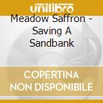 Meadow Saffron - Saving A Sandbank cd musicale di Meadow Saffron