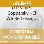 (LP Vinile) Coppersky - If We Re Losing Everything (Yellow Vinyl) vinile