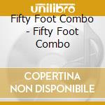 Fifty Foot Combo - Fifty Foot Combo cd musicale di Fifty Foot Combo